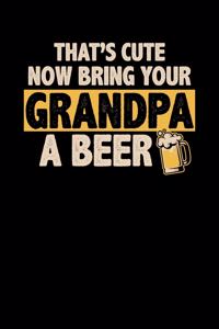 That's Cute Now Bring Your Grandpa A Beer