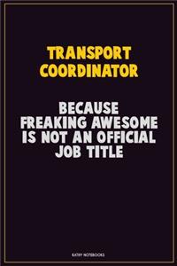 Transport Coordinator, Because Freaking Awesome Is Not An Official Job Title