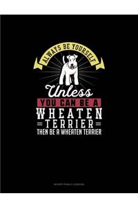 Always Be Yourself Unless You Can Be A Wheaten Terrier Then Be A Wheaten Terrier