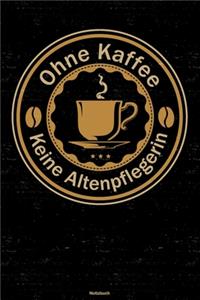 Ohne Kaffee keine Altenpflegerin Notizbuch