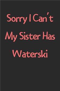 Sorry I Can't My Sister Has Waterski