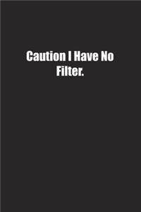 Caution I Have No Filter.