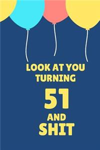 Look at You Turning 51 and Shit: Appreciate Your Friend with This Birthday Blank Lined Notebook