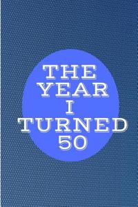 The Year I Turned 50