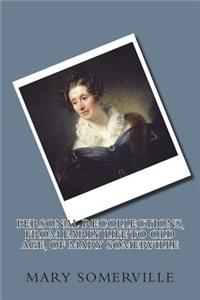 Personal Recollections, from Early Life to Old Age, of Mary Somerville