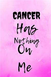 CANCER Has Nothing On Me