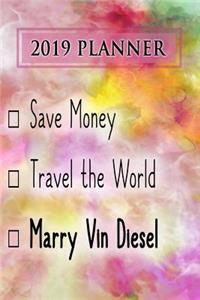 2019 Planner: Save Money, Travel the World, Marry Vin Diesel: Vin Diesel 2019 Planner