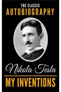 My Inventions - The Classic Autobiography of Nikola Tesla