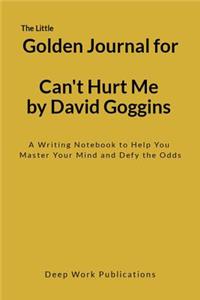 The Little Golden Journal for Can't Hurt Me by David Goggins: A Writing Notebook to Help You Master Your Mind and Defy the Odds