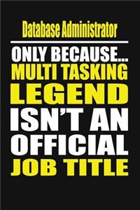 Database Administrator Only Because Multi Tasking Legend Isn't an Official Job Title