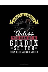 Always Be Yourself Unless You Can Be a Gordon Setter Then Be a Gordon Setter