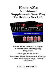 Extenze Nutritional Supplement: Sure Way to Healthy Sex Life: Boost Your Libido to Enjoy Remarkable Electrifying Orgasms Enlarge Your Penis Increase Your Stamina & Energy Level to Enjoy Long Lasting Erection