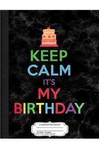Keep Calm It's My Birthday Composition Notebook