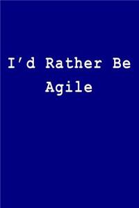 I'd Rather Be Agile
