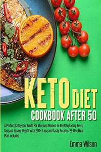 Keto Diet Cookbook After 50: A Perfect Ketogenic Guide For Men And Women To Healthy Eating Every Day and Losing Weight With 200 Easy And Tasty Recipes, 28-Day Meal Plan Included