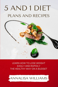 5 and 1 Diet Plans and Recipes: Learn how to Lose Weight Easily and Rapidly the Healthy Way on a Budget