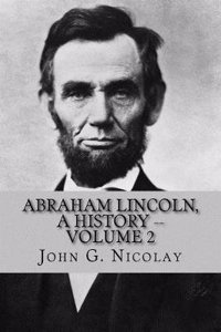 Abraham Lincoln, a History -- Volume 2