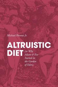 ALTRUISTIC DIET (or Why Adam & Eve Started in the Garden of Eden)