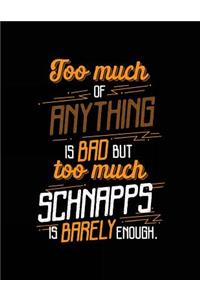 Too Much Of Anything Is Bad But Too Much Schnapps Is Barely Enough.