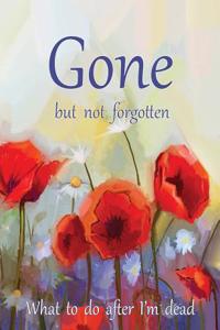 Gone but not forgotten - What to do after I'm dead (LARGE PRINT EDITION)