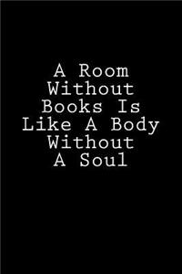 A Room Without Books Is Like A Body Without A Soul
