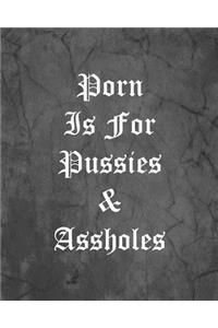 Porn Is For Pussies & Assholes