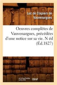 Oeuvres Complètes de Vauvenargues, Précédées d'Une Notice Sur Sa Vie. N Éd (Éd.1827)