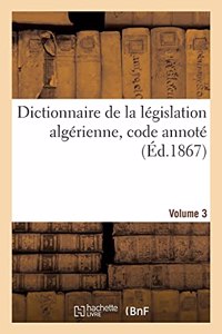Dictionnaire de la Législation Algérienne, Code Annoté Et Manuel Raisonné Des Lois, Ordonnances