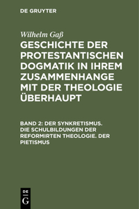 Geschichte der protestantischen Dogmatik in ihrem Zusammenhange mit der Theologie überhaupt, Band 2, Der Synkretismus. Die Schulbildungen der reformirten Theologie. Der Pietismus