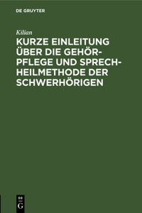 Kurze Einleitung Über Die Gehör-Pflege Und Sprech-Heilmethode Der Schwerhörigen