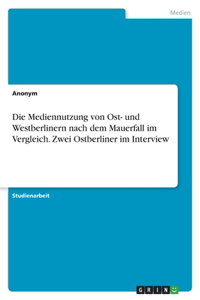 Die Mediennutzung von Ost- und Westberlinern nach dem Mauerfall im Vergleich. Zwei Ostberliner im Interview