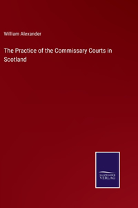 Practice of the Commissary Courts in Scotland