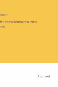 Histoire ecclésiastique des Francs: Tome 1