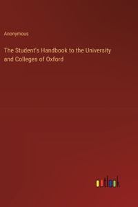 The Student's Handbook to the University and Colleges of Oxford