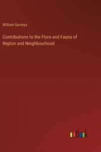 Contributions to the Flora and Fauna of Repton and Neighbourhood
