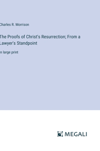 The Proofs of Christ's Resurrection; From a Lawyer's Standpoint