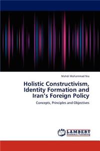 Holistic Constructivism, Identity Formation and Iran's Foreign Policy
