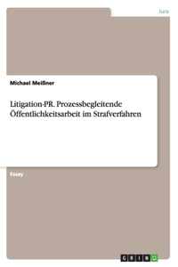 Litigation-PR. Prozessbegleitende Öffentlichkeitsarbeit im Strafverfahren