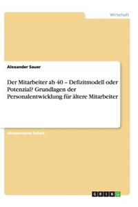 Mitarbeiter ab 40 - Defizitmodell oder Potenzial? Grundlagen der Personalentwicklung für ältere Mitarbeiter