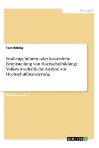 Studiengebühren oder kostenfreie Bereitstellung von Hochschulbildung? Volkswirtschaftliche Analyse zur Hochschulfinanzierung