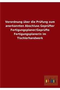 Verordnung über die Prüfung zum anerkannten Abschluss Geprüfter Fertigungsplaner/Geprüfte Fertigungsplanerin im Tischlerhandwerk