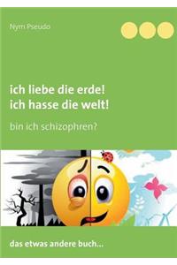 Ich liebe die Erde! Ich hasse die Welt!: Bin ich schizophren?