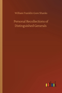 Personal Recollections of Distinguished Generals