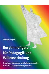 Eurythmiefiguren für Pädagogik und Willensschulung: Erweiterte Menschen- und Selbsterkenntnis durch die Charakterisierung der Laute