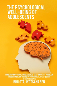 Effect of emotional intelligence, self-efficacy and problem-solving ability on the psychological well-being of adolescents
