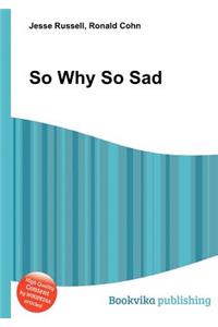 So Why So Sad