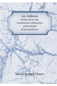 An Address Delivered at the Centennial Celebration of the Battle of Germantown