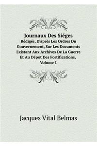 Journaux Des Siéges Rédigés, d'Après Les Ordres Du Gouvernement, Sur Les Documents Existant Aux Archives de la Guerre Et Au Dépot Des Fortifications, Volume 1