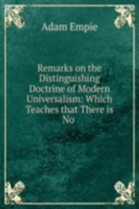 Remarks on the Distinguishing Doctrine of Modern Universalism: Which Teaches that There is No .