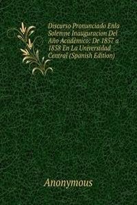 Discurso Pronunciado Enla Solemne Inauguracion Del Ano Academico: De 1857 a 1858 En La Universidad Central (Spanish Edition)